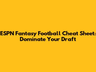 ESPN Fantasy Football Cheat Sheet: Dominate Your Draft