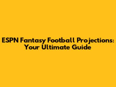 ESPN Fantasy Football Projections: Your Ultimate Guide