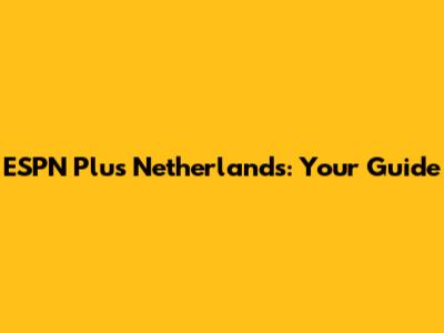 ESPN Plus Netherlands: Your Guide