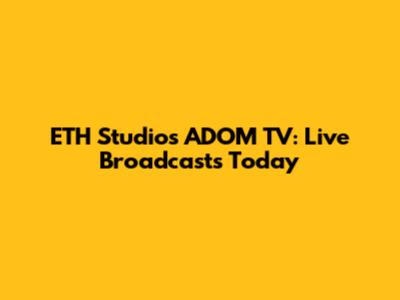ETH Studios ADOM TV: Live Broadcasts Today