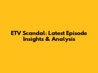 ETV Scandal: Latest Episode Insights & Analysis