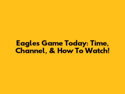 Eagles Game Today: Time, Channel, & How To Watch!