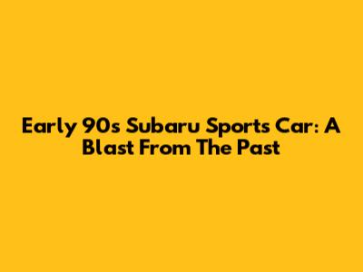 Early 90s Subaru Sports Car: A Blast From The Past