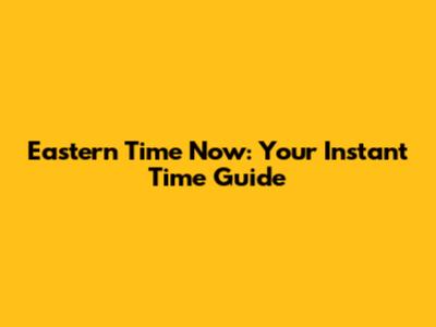 Eastern Time Now: Your Instant Time Guide
