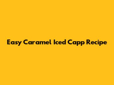 Easy Caramel Iced Capp Recipe