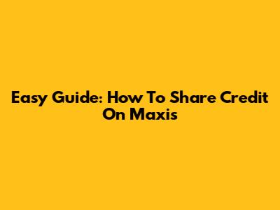 Easy Guide: How To Share Credit On Maxis