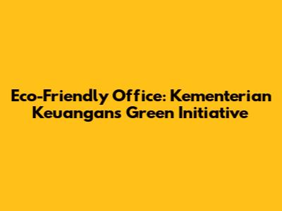Eco-Friendly Office: Kementerian Keuangan's Green Initiative