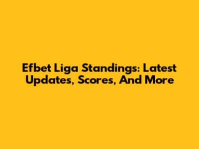 Efbet Liga Standings: Latest Updates, Scores, And More