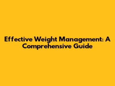 Effective Weight Management: A Comprehensive Guide