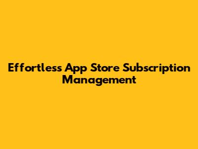 Effortless App Store Subscription Management