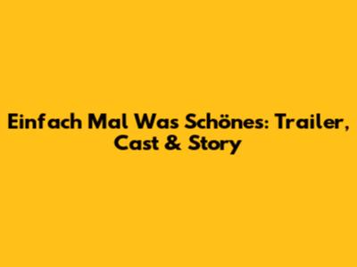 Einfach Mal Was Schönes: Trailer, Cast & Story