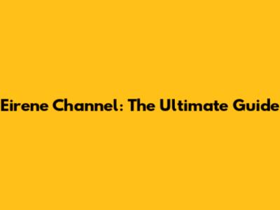 Eirene Channel: The Ultimate Guide