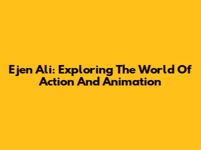 Ejen Ali: Exploring The World Of Action And Animation