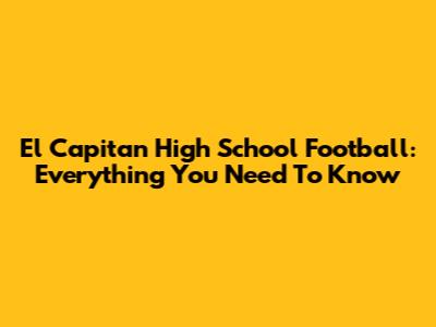 El Capitan High School Football: Everything You Need To Know