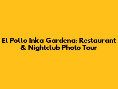 El Pollo Inka Gardena: Restaurant & Nightclub Photo Tour