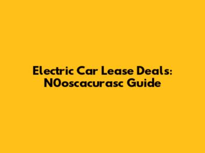 Electric Car Lease Deals: N0oscacurasc Guide