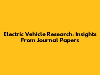 Electric Vehicle Research: Insights From Journal Papers