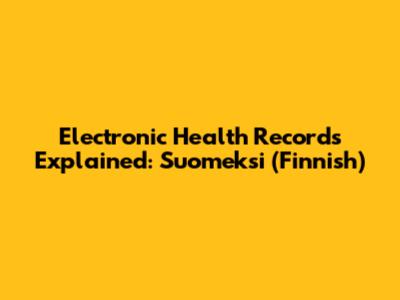 Electronic Health Records Explained: Suomeksi (Finnish)