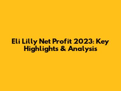 Eli Lilly Net Profit 2023: Key Highlights & Analysis