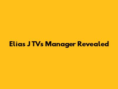 Elias J TV's Manager Revealed
