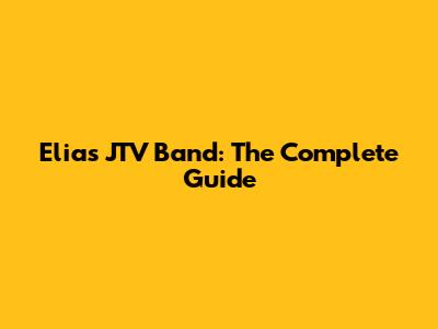 Elias JTV Band: The Complete Guide