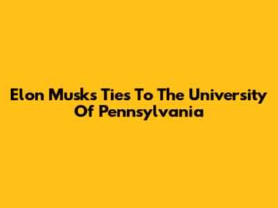 Elon Musk's Ties To The University Of Pennsylvania
