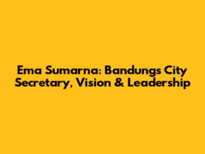 Ema Sumarna: Bandung's City Secretary, Vision & Leadership
