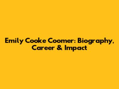 Emily Cooke Coomer: Biography, Career & Impact