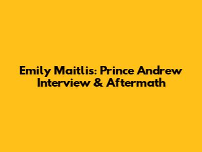 Emily Maitlis: Prince Andrew Interview & Aftermath