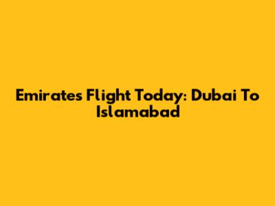 Emirates Flight Today: Dubai To Islamabad