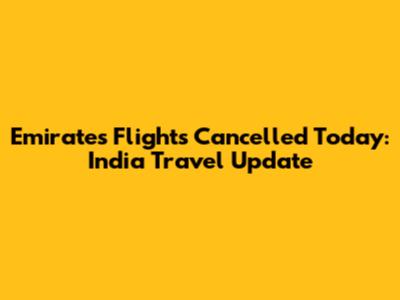 Emirates Flights Cancelled Today: India Travel Update