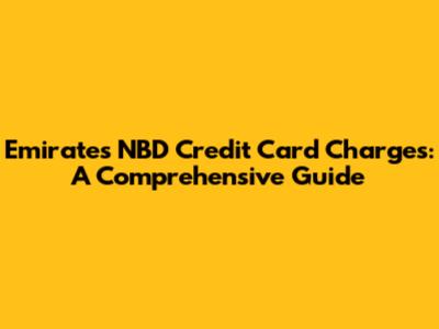 Emirates NBD Credit Card Charges: A Comprehensive Guide