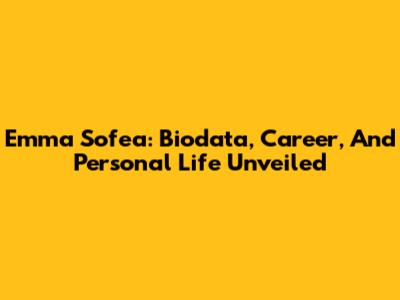 Emma Sofea: Biodata, Career, And Personal Life Unveiled