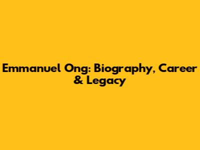 Emmanuel Ong: Biography, Career & Legacy