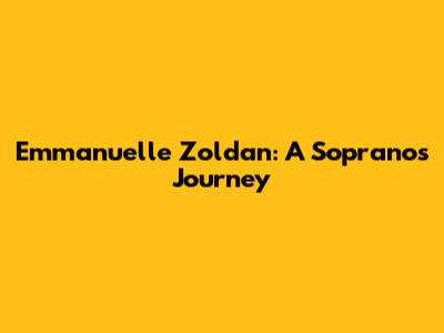 Emmanuelle Zoldan: A Soprano's Journey