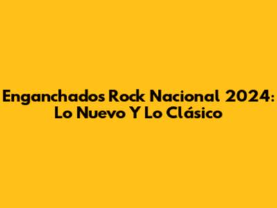 Enganchados Rock Nacional 2024: Lo Nuevo Y Lo Clásico