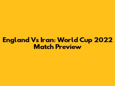 England Vs Iran: World Cup 2022 Match Preview