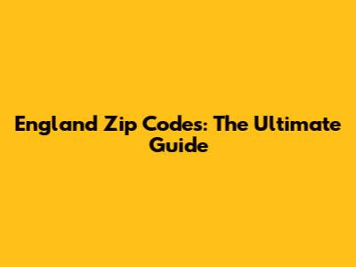 England Zip Codes: The Ultimate Guide