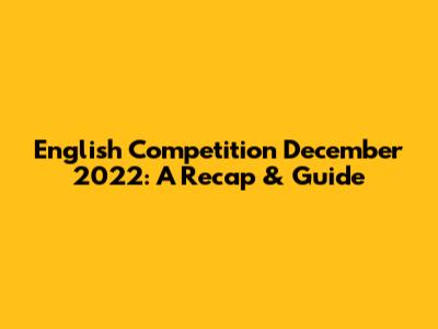 English Competition December 2022: A Recap & Guide