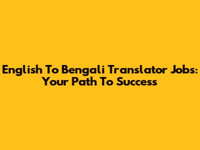 English To Bengali Translator Jobs: Your Path To Success