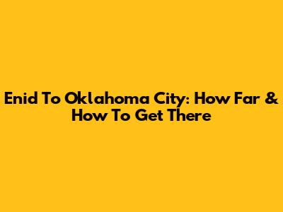 Enid To Oklahoma City: How Far & How To Get There