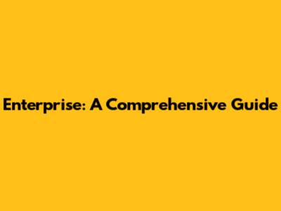 Enterprise: A Comprehensive Guide