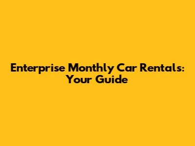 Enterprise Monthly Car Rentals: Your Guide