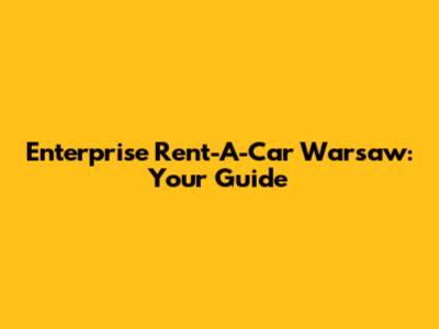 Enterprise Rent-A-Car Warsaw: Your Guide