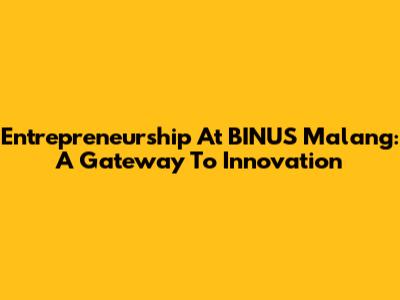 Entrepreneurship At BINUS Malang: A Gateway To Innovation