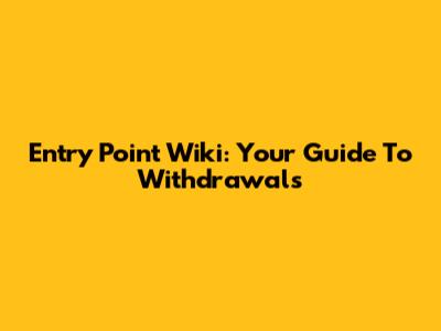 Entry Point Wiki: Your Guide To Withdrawals