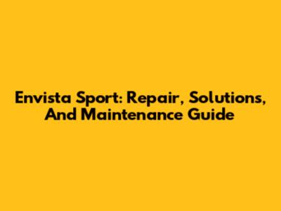 Envista Sport: Repair, Solutions, And Maintenance Guide