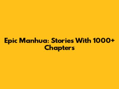 Epic Manhua: Stories With 1000+ Chapters