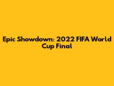 Epic Showdown: 2022 FIFA World Cup Final
