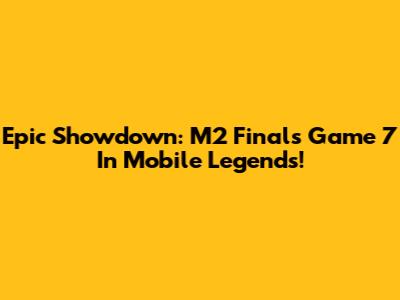 Epic Showdown: M2 Finals Game 7 In Mobile Legends!